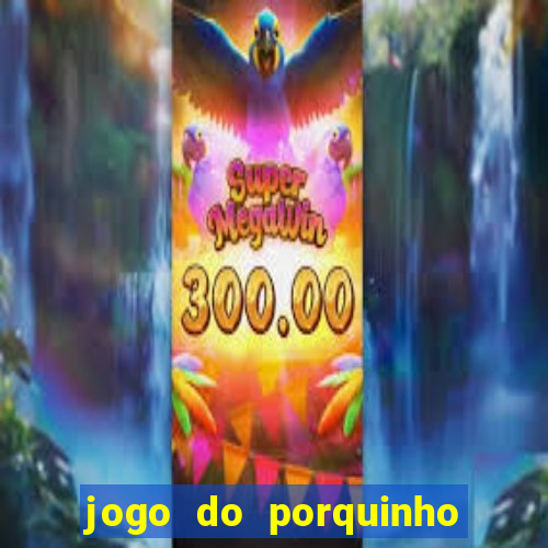 jogo do porquinho para ganhar dinheiro